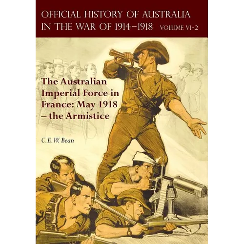 The Official History of Australia in the War of 1914-1918: Volume VI Part 2 - The Australian Imperial Force in France: May 1918 - the Armistice - Paperback