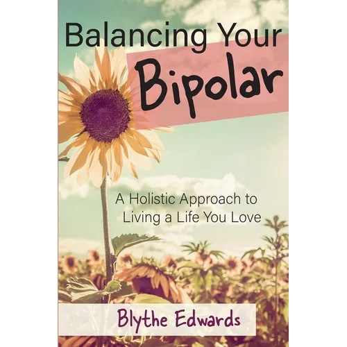 Balancing Your Bipolar: A Holistic Approach to Living a Life You Love - Paperback