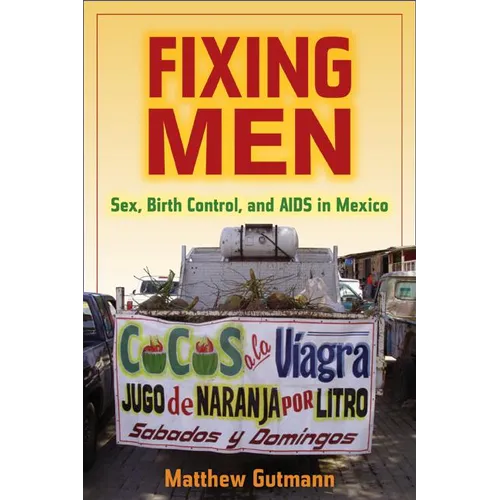 Fixing Men: Sex, Birth Control, and AIDS in Mexico - Paperback