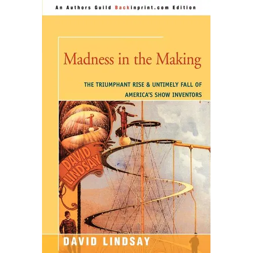 Madness in the Making: The Triumphant Rise & Untimely Fall of America's Show Inventors - Paperback