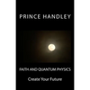 Faith and Quantum Physics: Create Your Future - Paperback