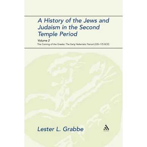 A History of the Jews and Judaism in the Second Temple Period, Volume 2: The Coming of the Greeks: The Early Hellenistic Period (335-175 Bce) - Paperback