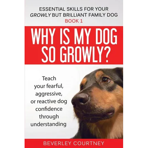 Why is my dog so growly?: Teach your fearful, aggressive, or reactive dog confidence through understanding - Paperback