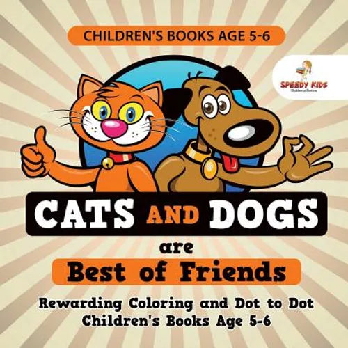 Children's Books Age 5-6. Cats and Dogs are Best of Friends. Rewarding Coloring and Dot to Dot Children's Books Age 5-6. Lessons on Numbers and Colors - Paperback