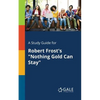 A Study Guide for Robert Frost's "Nothing Gold Can Stay" - Paperback