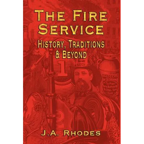 The Fire Service: History, Traditions & Beyond - Hardcover