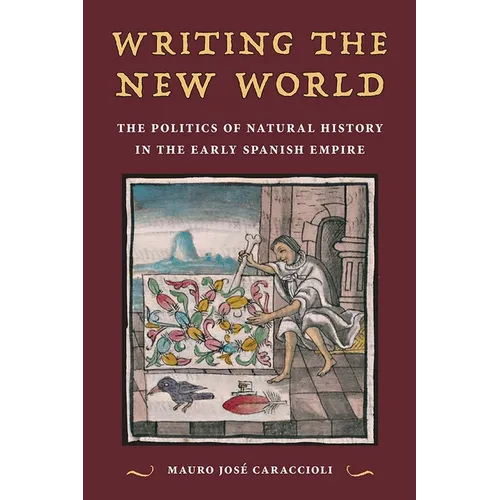 Writing the New World: The Politics of Natural History in the Early Spanish Empire - Paperback