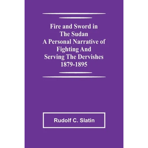 Fire and Sword in the Sudan A Personal Narrative of Fighting and Serving the Dervishes 1879-1895 - Paperback
