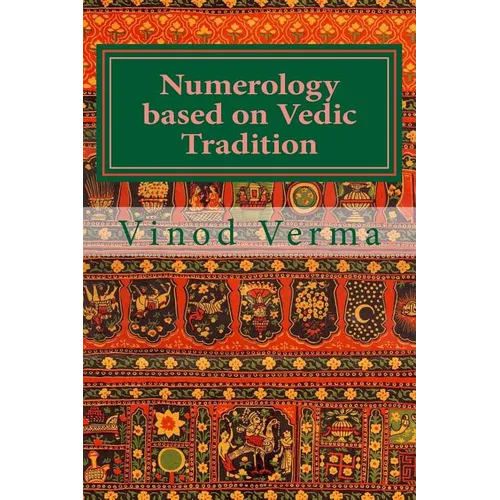 Numerology based on Vedic Tradition: Learning to make a Karmic Horoscope and benefit from it to do the appropriate Present Karma for inner Peace and H - Paperback