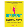 Represent: The Woman's Guide to Running for Office and Changing the World - Paperback