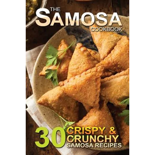 The Samosa Cookbook: 30 Crispy and Crunchy Samosa Recipes - Paperback