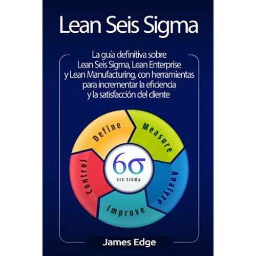 Lean Seis Sigma: La guía definitiva sobre Lean Seis Sigma, Lean Enterprise y Lean Manufacturing, con herramientas para incrementar la e - Paperback