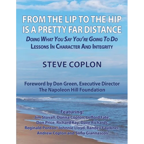 From the Lip to the Hip is a Pretty Far Distance: Doing What You Say You're Going to Do - Lessons in Character and Integrity - Paperback