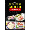 The Japanese Mochi Cookbook: Tasty Traditional & Modern Mochi Recipes To Savor - Paperback