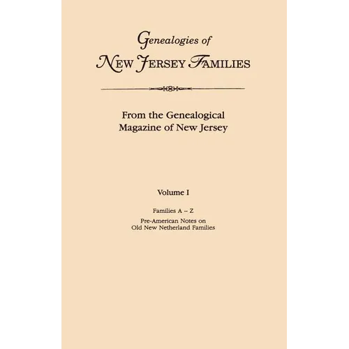 Genealogies of New Jersey Families. from the Genealogical Magazine of New Jersey. Volume I, Families A-Z, and Pre-American Notes on Old New Netherland - Paperback