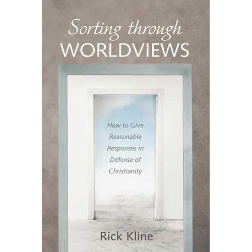 Sorting Through Worldviews: How to Give Reasonable Responses in Defense of Christianity - Paperback