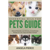 Essential Oils For Pets Guide: Natural Remedies and Ailments, Aromatherapy Recipes For Cats, Dogs and Other Animals - Paperback