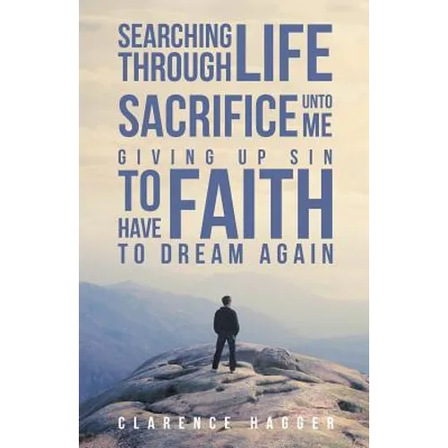 Searching Through Life Sacrifice Unto Me Giving Up Sin To Have Faith To Dream Again - Paperback