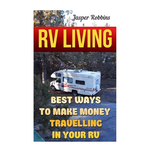 RV Living: Best Ways To Make Money Travelling In Your RV - Paperback