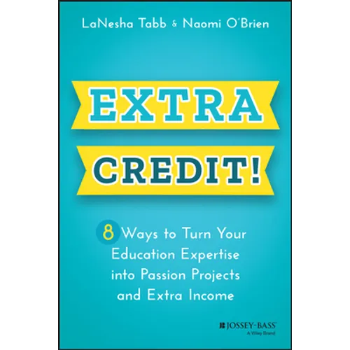 Extra Credit!: 8 Ways to Turn Your Education Expertise Into Passion Projects and Extra Income - Paperback