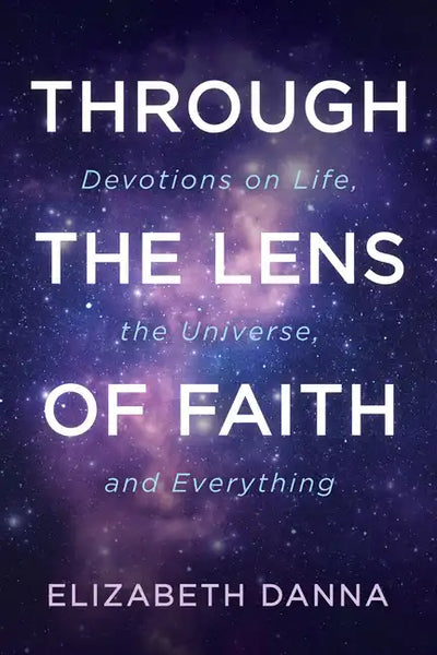 Through the Lens of Faith: Devotions on Life, the Universe, and Everything - Hardcover