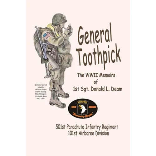 General Toothpick...WW II Memiors of 1st Sgt Donald L. Deam: 501st Infantry Regiment, 101st Airborne Division - Paperback