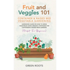 Fruit and Veggies 101 - Container & Raised Beds Vegetable Garden: Gardening Guide On How To Grow Vegetables Using Organic Strategies For Containers & - Hardcover