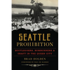Seattle Prohibition: Bootleggers, Rumrunners & Graft in the Queen City - Paperback