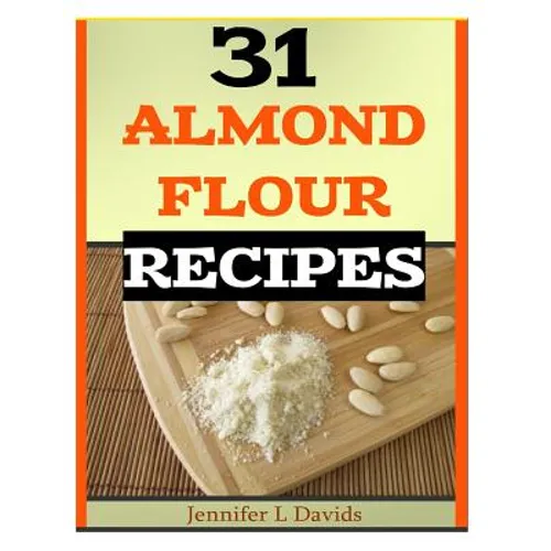 31 Almond Flour Recipes: Recipes that Work With Almond Flour - Paperback