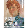 Painting by Design: Getting to the Essence of Good Picture-Making (Master Class) - Hardcover