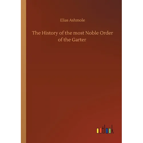 The History of the most Noble Order of the Garter - Paperback