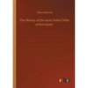 The History of the most Noble Order of the Garter - Paperback