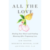 All the Love: Healing Your Heart and Finding Meaning After Pregnancy Loss - Paperback