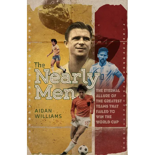 The Nearly Men: The Greatest Teams Never to Win the World Cup - Hardcover