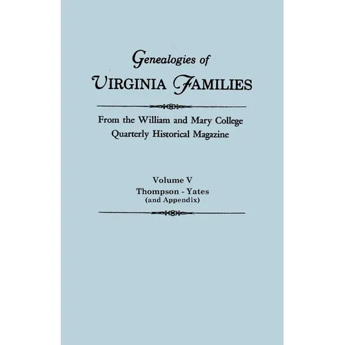 Genealogies of Virginia Families from the William and Mary College Quarterly Historical Magazine in Five Volumes Volume V: Thompson -Yates (and Append - Paperback