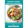 Chronic Kidney Disease Cookbook: An Essential Guide With Simple, Tasty and Nutritional Recipes To Restore The Health Of Your Kidney - Paperback