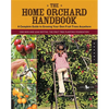 The Home Orchard Handbook: A Complete Guide to Growing Your Own Fruit Trees Anywhere - Paperback