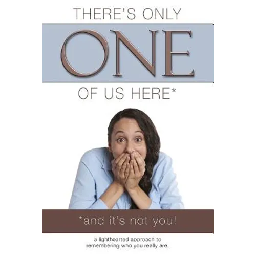 There's Only One of Us Here - (And It's Not You!): A Lighthearted Approach to Remembering Who You Really Are. - Paperback