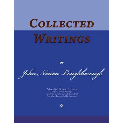 Collected Writings of John Norton Loughborough: Words of the Pioneer Adventists - Paperback
