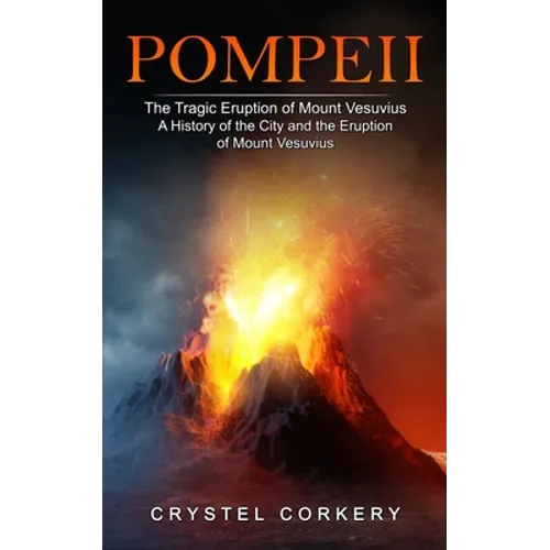 Pompeii: The Tragic Eruption of Mount Vesuvius (A History of the City and the Eruption of Mount Vesuvius) - Paperback