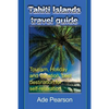 Tahiti Islands travel guide: Tourism, Holiday and Vacation, best destination for self-relaxation - Paperback