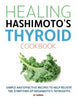 Healing Hashimoto's Thyroid Cookbook: Simple and effective recipes to help relieve the symptoms of Hashimoto's Thyroiditis - Paperback