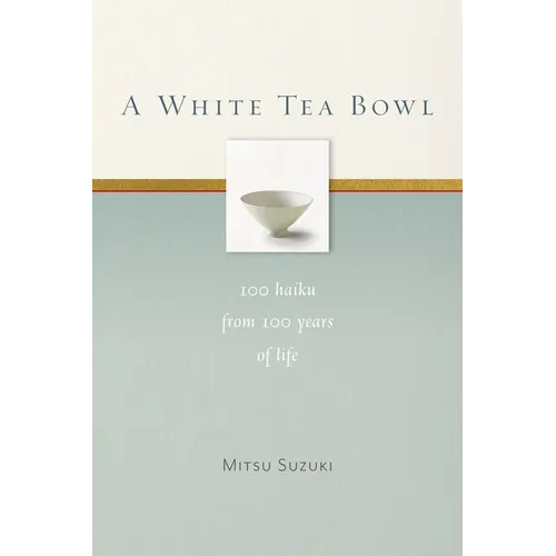 A White Tea Bowl: 100 Haiku from 100 Years of Life - Paperback