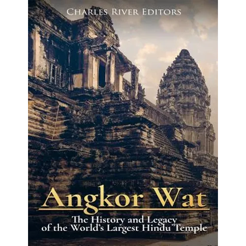 Angkor Wat: The History and Legacy of the World's Largest Hindu Temple - Paperback