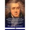 A Practical View of the Prevailing Religious System: ...of Professed Christians in the Higher and Middle Classes in this Country, Contrasted with Real - Paperback