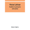 Horae Latinae: studies in synonyms and syntax - Paperback