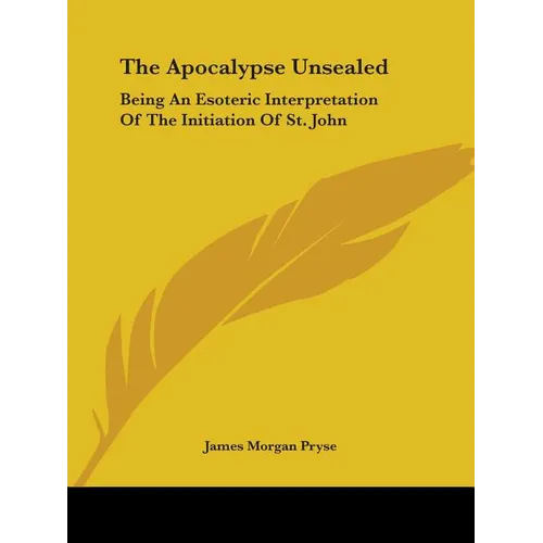 The Apocalypse Unsealed: Being An Esoteric Interpretation Of The Initiation Of St. John - Paperback