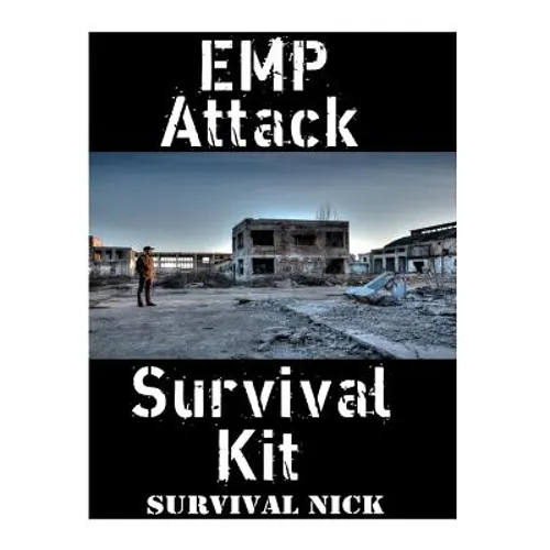 EMP Attack Survival Kit: The Ultimate Step-By-Step Beginner's Guide On How To Assemble A Complete Survival Stockpile To Help You Survive An EMP Attack - Paperback