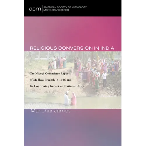 Religious Conversion in India: The Niyogi Committee Report of Madhya Pradesh in 1956 and Its Continuing Impact on National Unity - Paperback