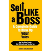 Sell Like a Boss - A Complete Guide to Blow Up Your Sales: How Top Sales People Sell Differently and You Can Too - Paperback